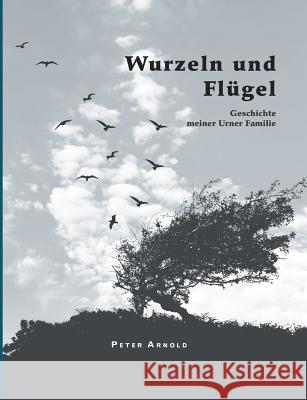 Wurzeln und Flügel Arnold, Peter 9783743972629