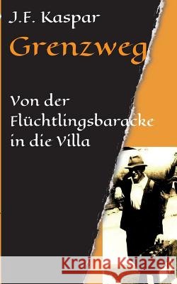 Grenzweg: Von der Flüchtlingsbaracke in die Villa Kaspar, Josef Franz 9783743973916