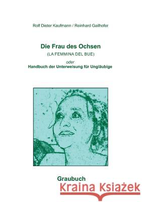 Die Frau des Ochsen (LA FEMMINA DEL BUE) Kaufmann, Rolf Dieter 9783743976207