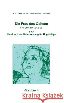 Die Frau des Ochsen (LA FEMMINA DEL BUE) Kaufmann, Rolf Dieter 9783743976214