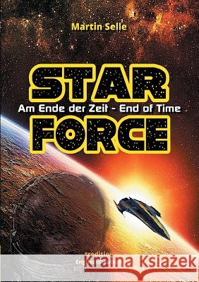 STAR FORCE - Am Ende der Zeit / End of Time Martin Selle 9783743976382 Tredition Gmbh