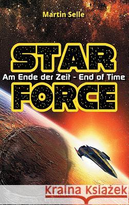 STAR FORCE - Am Ende der Zeit / End of Time Martin Selle 9783743976399 Tredition Gmbh