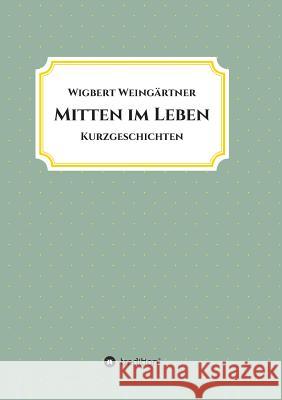 Mitten im Leben Weingärtner, Wigbert 9783743979277