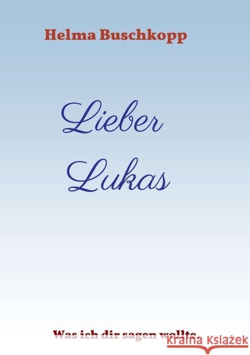 Lieber Lukas: Was ich dir sagen wollte. Buschkopp, Helma 9783743979963