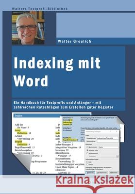 Indexing mit Word: Ein Handbuch für Textprofis und Anfänger - mit zahlreichen Ratschlägen zum Erstellen guter Register Greulich, Walter 9783743983199