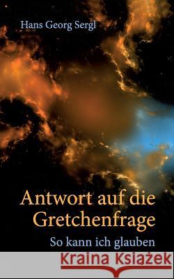 Antwort auf die Gretchenfrage Prof Sergl, Hans Georg 9783743983687