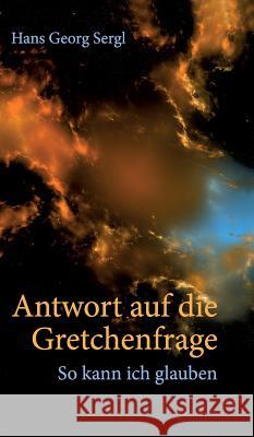 Antwort auf die Gretchenfrage Prof Sergl, Hans Georg 9783743983694