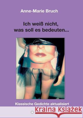 Ich weiß nicht, was soll es bedeuten... Bruch, Anne-Marie 9783743984707 Tredition Gmbh