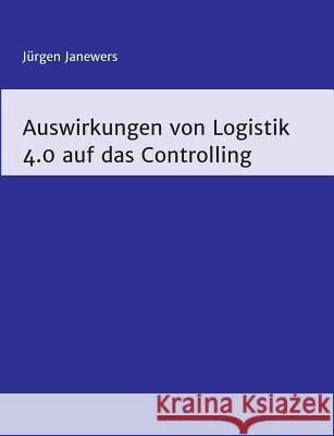 Auswirkungen von Logistik 4.0 auf das Controlling Jurgen Janewers 9783743986091