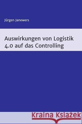 Auswirkungen von Logistik 4.0 auf das Controlling Jurgen Janewers 9783743986107 Tredition Gmbh