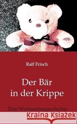 Der Bär in der Krippe Frisch, Ralf 9783743986640