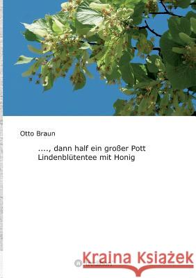 ...., dann half ein großer Pott Lindenblütentee mit Honig Otto Braun 9783743988361