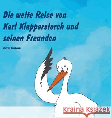 Die weite Reise von Karl Klapperstorch und seinen Freunden Kerstin Lamprecht 9783743989603