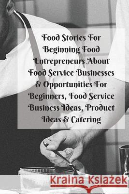 Food Stories For Beginning Food Entrepreneurs About Food Service Businesses & Opportunities For Beginners, Food Service Business Ideas, Product Ideas Patterson, Mary Kay 9783743996397
