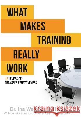 What Makes Training Really Work: 12 Levers of Transfer Effectiveness Ina Weinbauer-Heidel Masha Ibeschitz-Manderbach 9783743997875