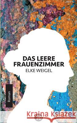 Das leere Frauenzimmer: Roman Weigel, Elke 9783744800358 Books on Demand