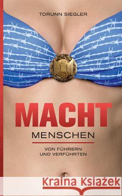 Machtmenschen: Von Führern und Verführten Torunn Siegler 9783744800662