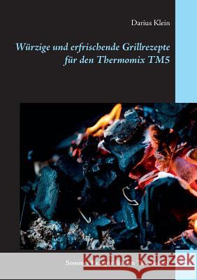 Würzige und erfrischende Grillrezepte für den Thermomix TM5: Sommer-Rezepte für den Thermomix Darius Klein 9783744801188