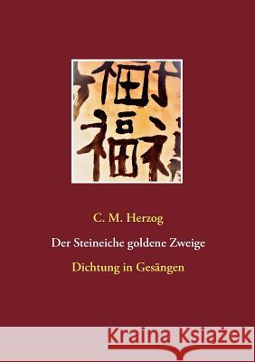 Der Steineiche goldene Zweige: Dichtung in Gesängen C M Herzog 9783744801263 Books on Demand