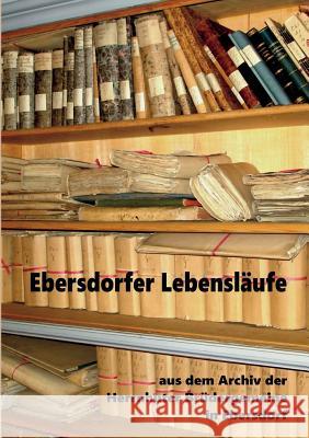 Ebersdorfer Lebensläufe: Aus dem Archiv der Herrnhuter Brüdergemeine in Ebersdorf Heinz-Dieter Fiedler 9783744801799
