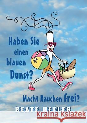 Haben Sie einen blauen Dunst? Macht Rauchen frei? Beate Hefler 9783744802413