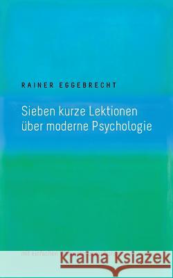 Sieben kurze Lektionen über moderne Psychologie: mit einfachen Wahrnehmungsübungen Eggebrecht, Rainer 9783744803267 Books on Demand