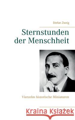 Sternstunden der Menschheit: Vierzehn historische Miniaturen Stefan Zweig 9783744810449 Books on Demand
