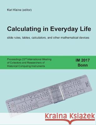 Calculating in Everyday Life: slide rules, tables, calculators and other mathematical devices Kleine, Karl 9783744810562 Books on Demand