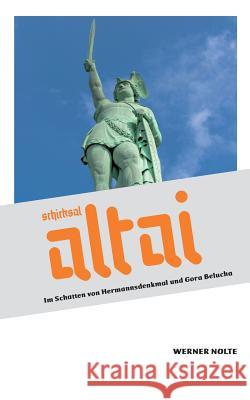 Schicksal Altai: Im Schatten von Hermannsdenkmal und Gora Belucha Werner Nolte 9783744811125