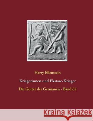 Kriegerinnen und Ekstase-Krieger: Die Götter der Germanen - Band 62 Eilenstein, Harry 9783744814515 Books on Demand