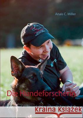 Die Hundeforscherin: Erinnerungen an Biko und eine wundervolle Freundschaft Anais C Miller 9783744814799 Books on Demand