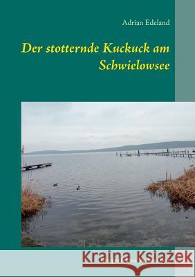 Der stotternde Kuckuck am Schwielowsee: Ein perfektes Verbrechen Adrian Edeland 9783744815000 Books on Demand