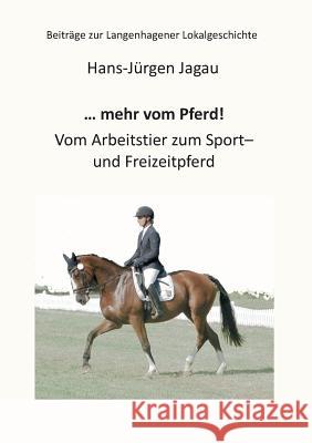 ... mehr vom Pferd!: Vom Arbeitstier zum Sport- und Freizeitpferd Jagau, Hans-Jürgen 9783744815284 Books on Demand
