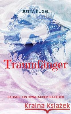 Traumfänger: Calisto - ein himmlischer Begleiter Jutta Kugel 9783744815888