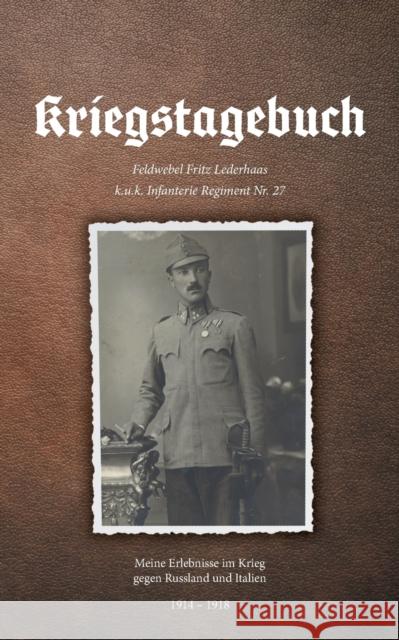 Kriegstagebuch: Meine Erlebnisse im Krieg gegen Russland und Italien Gottfried Lederhaas, Kurt Grogger 9783744815970