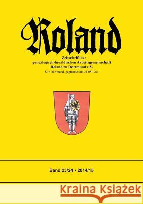 Roland: Zeitschrift der genealogisch-heraldischen Arbeitsgemeinschaft Roland zu Dortmund e. V. Band 23/24 Christian Loefke 9783744816144 Books on Demand