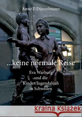 ... keine normale Reise ...: Eva Warburg und die Kinder/Jugend-Alijah in Schweden Dünzelmann, Anne E. 9783744816823 Books on Demand