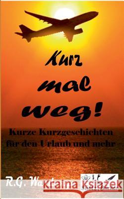 Kurz mal weg! Kurze Kurzgeschichten für den Urlaub und mehr R. G. Wardenga 9783744816892