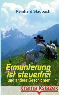Ermunterung ist steuerfrei: und andere Geschichten Staubach, Reinhard 9783744817714