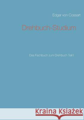 Drehbuch-Studium: Das Fachbuch zum Drehbuch Teil I Cossart, Edgar Von 9783744818063 Books on Demand