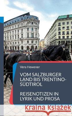 Vom Salzburger Land bis Trentino-S?dtirol: Reisenotizen in Lyrik und Prosa Vera Hewener 9783744818124