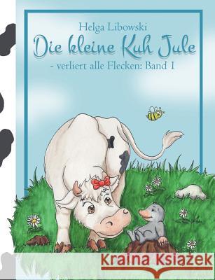 Die kleine Kuh Jule - verliert alle Flecken (Band 1): Illustriert von Sandra Boche Libowski, Helga 9783744818148 Books on Demand