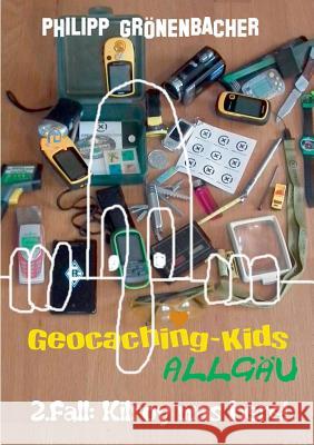 Geocaching-Kids Allgäu: 2.Fall: Kilroy was here! Philipp Gronenbacher 9783744818179