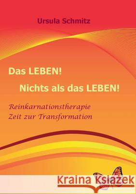 Das Leben! Nichts als das Leben!: Reinkarnationstherapie - Zeit zur Transformation Ursula Schmitz 9783744819053 Books on Demand