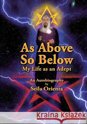 As Above, So Below My Life as an Adept Seila Orienta 9783744819121 Books on Demand