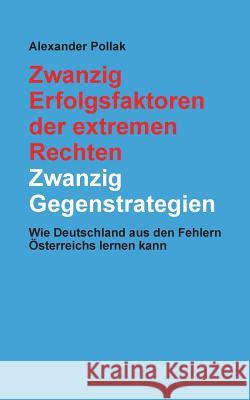 Zwanzig Erfolgsfaktoren der extremen Rechten: Zwanzig Gegenstrategien: Wie Deutschland aus den Fehlern Österreichs lernen kann Pollak, Alexander 9783744819503 Books on Demand