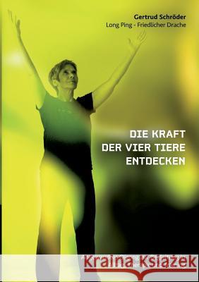 Die Kraft der vier Tiere entdecken: Angewandtes Qigong zur Begleitung in Alltag, Therapie und Training Schröder, Gertrud 9783744819619