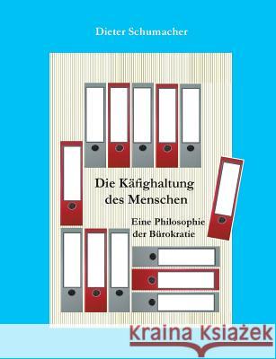 Die Käfighaltung des Menschen: Eine Philosophie der Bürokratie Schumacher, Dieter 9783744819749 Books on Demand