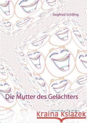 Die Mutter des Gelächters: sämtliche Sketche Schilling, Siegfried 9783744819794