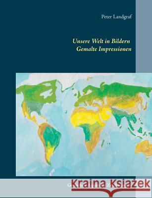 Unsere Welt in Bildern Gemalte Impressionen: Gouachen Aquarelle Zeichnungen Landgraf, Peter 9783744820301 Books on Demand